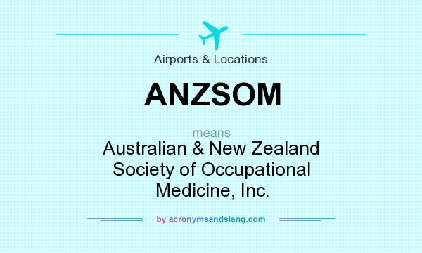 What does ANZSOM mean? It stands for Australian & New Zealand Society of Occupational Medicine, Inc.