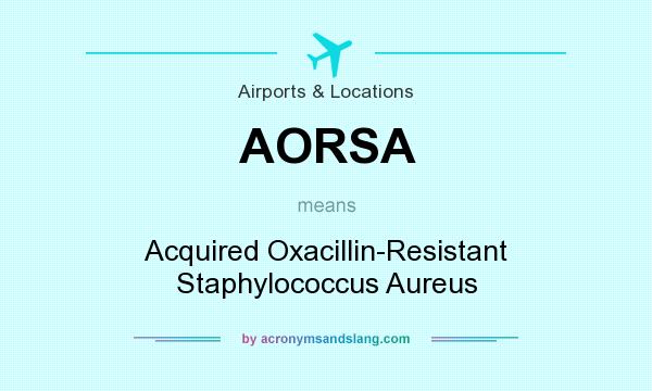 What does AORSA mean? It stands for Acquired Oxacillin-Resistant Staphylococcus Aureus