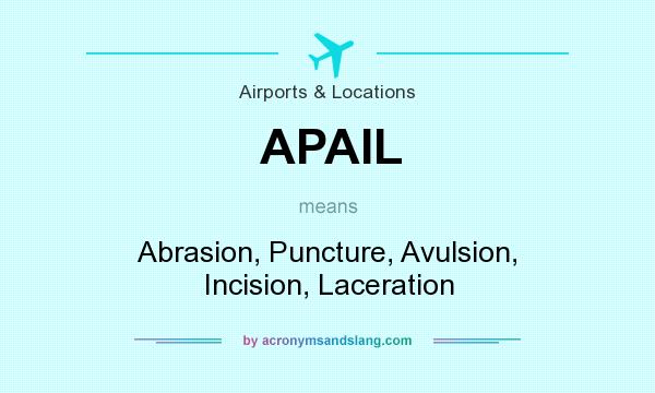 What does APAIL mean? It stands for Abrasion, Puncture, Avulsion, Incision, Laceration