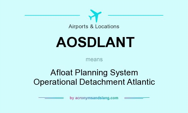What does AOSDLANT mean? It stands for Afloat Planning System Operational Detachment Atlantic