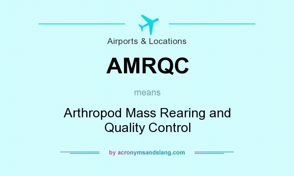 What does AMRQC mean? It stands for Arthropod Mass Rearing and Quality Control