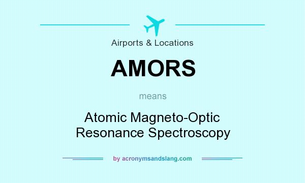 What does AMORS mean? It stands for Atomic Magneto-Optic Resonance Spectroscopy