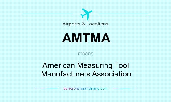 What does AMTMA mean? It stands for American Measuring Tool Manufacturers Association