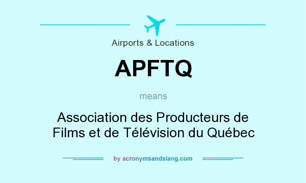 What does APFTQ mean? It stands for Association des Producteurs de Films et de Télévision du Québec