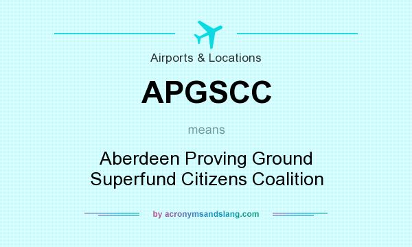 What does APGSCC mean? It stands for Aberdeen Proving Ground Superfund Citizens Coalition