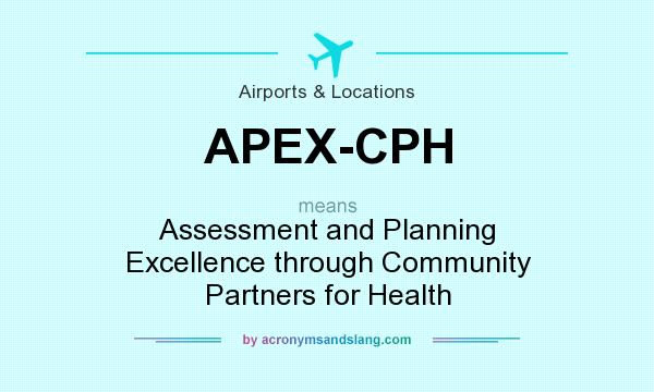 What does APEX-CPH mean? It stands for Assessment and Planning Excellence through Community Partners for Health