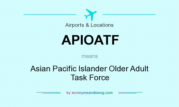 What does APIOATF mean? It stands for Asian Pacific Islander Older Adult Task Force