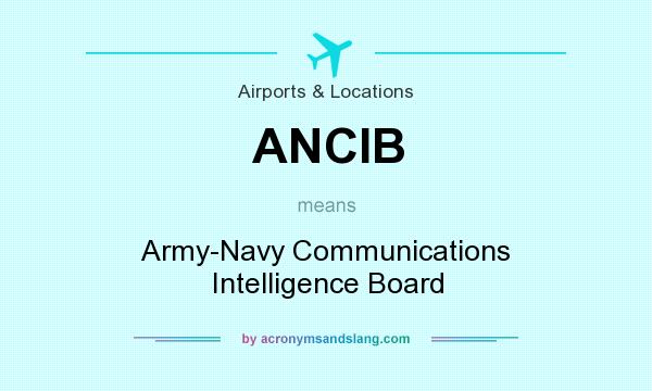 What does ANCIB mean? It stands for Army-Navy Communications Intelligence Board