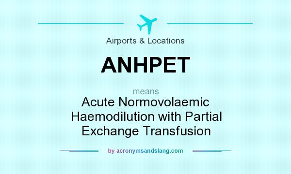 What does ANHPET mean? It stands for Acute Normovolaemic Haemodilution with Partial Exchange Transfusion