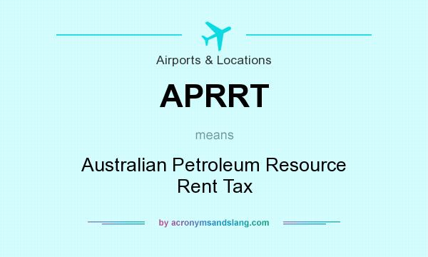 What does APRRT mean? It stands for Australian Petroleum Resource Rent Tax