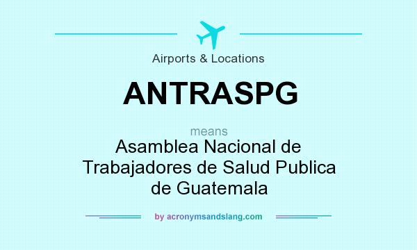 What does ANTRASPG mean? It stands for Asamblea Nacional de Trabajadores de Salud Publica de Guatemala