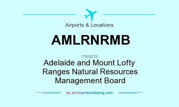 What does AMLRNRMB mean? It stands for Adelaide and Mount Lofty Ranges Natural Resources Management Board