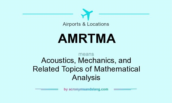 What does AMRTMA mean? It stands for Acoustics, Mechanics, and Related Topics of Mathematical Analysis