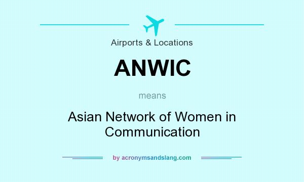 What does ANWIC mean? It stands for Asian Network of Women in Communication