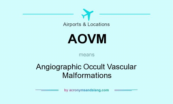 What does AOVM mean? It stands for Angiographic Occult Vascular Malformations