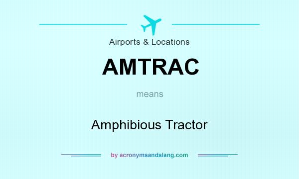 What does AMTRAC mean? It stands for Amphibious Tractor