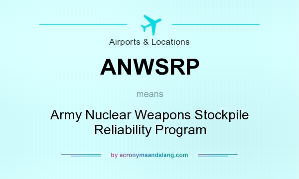 What does ANWSRP mean? It stands for Army Nuclear Weapons Stockpile Reliability Program