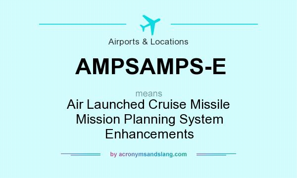 What does AMPSAMPS-E mean? It stands for Air Launched Cruise Missile Mission Planning System Enhancements