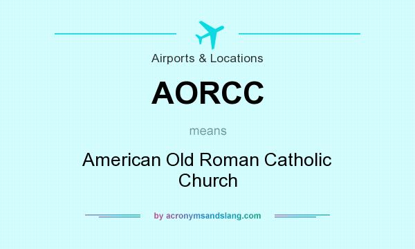 What does AORCC mean? It stands for American Old Roman Catholic Church