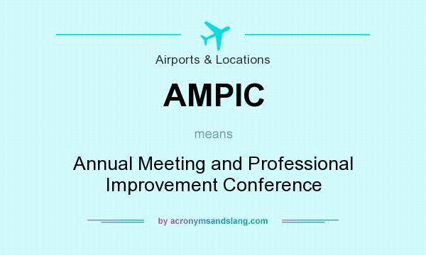 What does AMPIC mean? It stands for Annual Meeting and Professional Improvement Conference