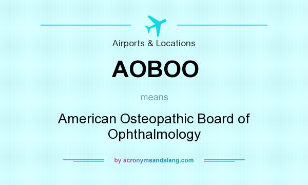 What does AOBOO mean? It stands for American Osteopathic Board of Ophthalmology