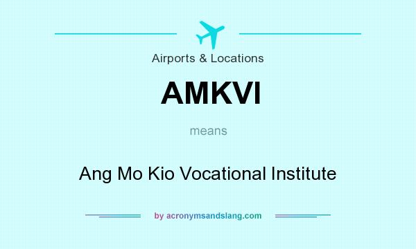 What does AMKVI mean? It stands for Ang Mo Kio Vocational Institute