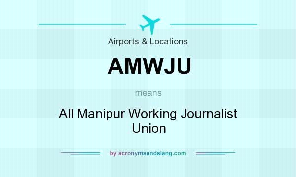 What does AMWJU mean? It stands for All Manipur Working Journalist Union