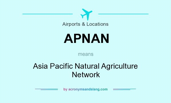 What does APNAN mean? It stands for Asia Pacific Natural Agriculture Network