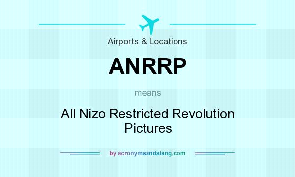 What does ANRRP mean? It stands for All Nizo Restricted Revolution Pictures
