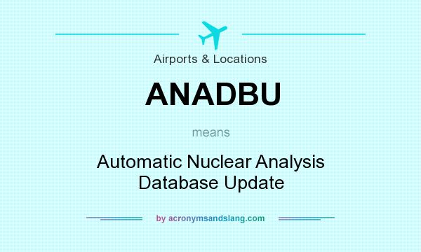 What does ANADBU mean? It stands for Automatic Nuclear Analysis Database Update
