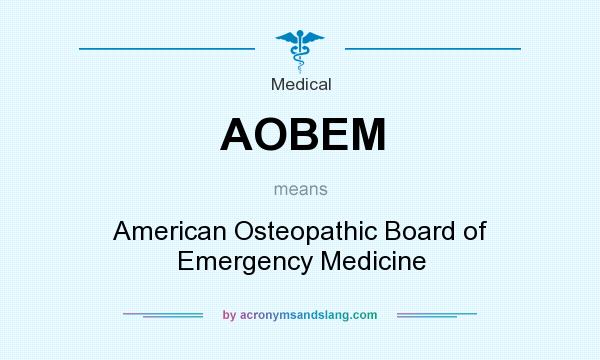 What does AOBEM mean? It stands for American Osteopathic Board of Emergency Medicine
