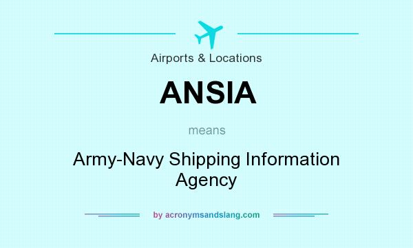 What does ANSIA mean? It stands for Army-Navy Shipping Information Agency