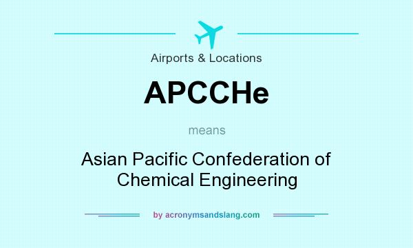 What does APCCHe mean? It stands for Asian Pacific Confederation of Chemical Engineering