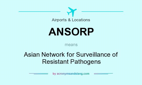 What does ANSORP mean? It stands for Asian Network for Surveillance of Resistant Pathogens