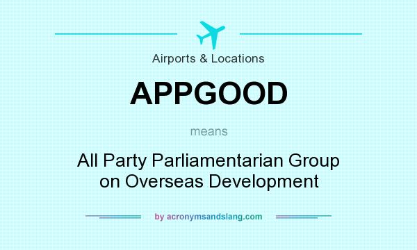 What does APPGOOD mean? It stands for All Party Parliamentarian Group on Overseas Development