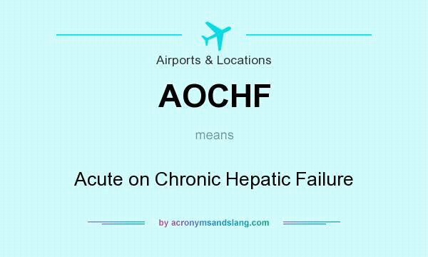 What does AOCHF mean? It stands for Acute on Chronic Hepatic Failure