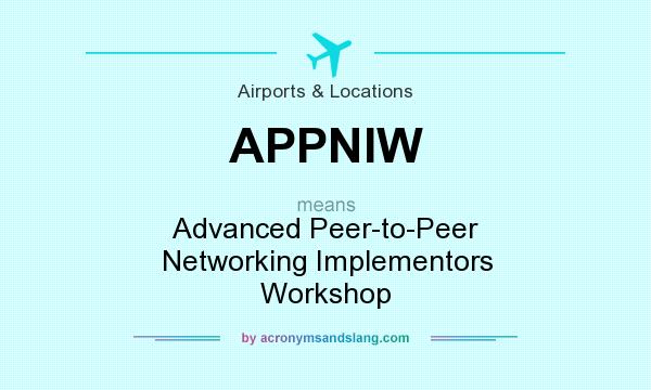 What does APPNIW mean? It stands for Advanced Peer-to-Peer Networking Implementors Workshop