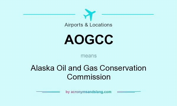 What does AOGCC mean? It stands for Alaska Oil and Gas Conservation Commission