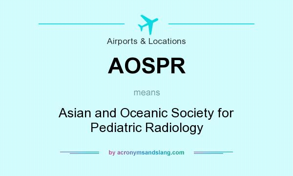 What does AOSPR mean? It stands for Asian and Oceanic Society for Pediatric Radiology
