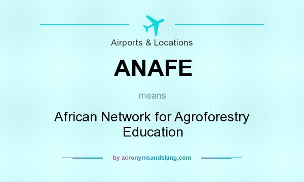 What does ANAFE mean? It stands for African Network for Agroforestry Education