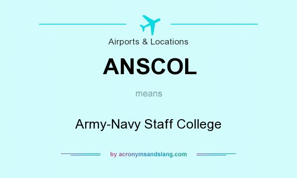 What does ANSCOL mean? It stands for Army-Navy Staff College