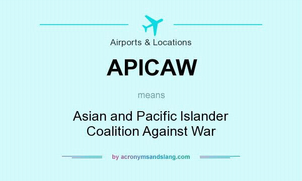 What does APICAW mean? It stands for Asian and Pacific Islander Coalition Against War