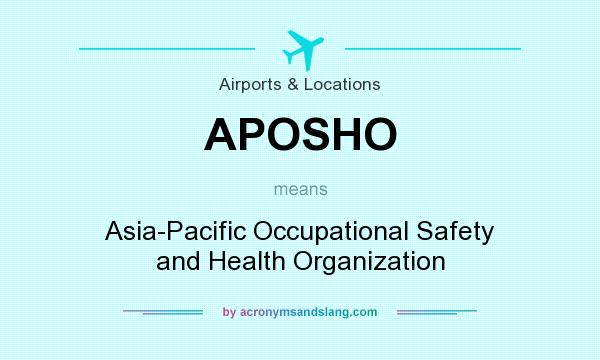 What does APOSHO mean? It stands for Asia-Pacific Occupational Safety and Health Organization