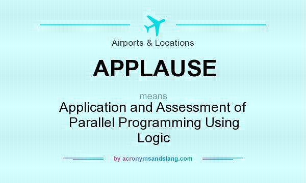 What does APPLAUSE mean? It stands for Application and Assessment of Parallel Programming Using Logic