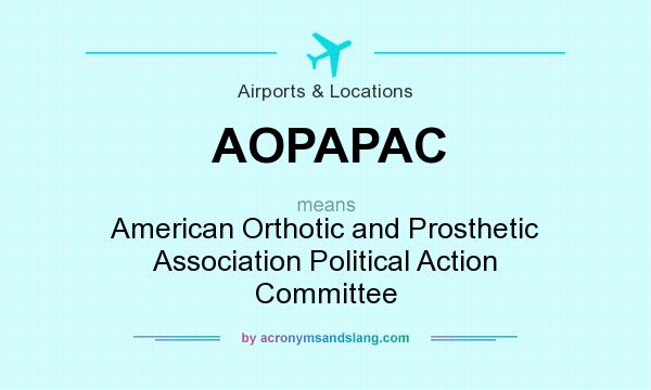 What does AOPAPAC mean? It stands for American Orthotic and Prosthetic Association Political Action Committee