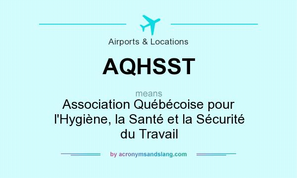 What does AQHSST mean? It stands for Association Québécoise pour l`Hygiène, la Santé et la Sécurité du Travail