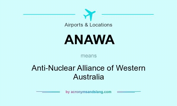 What does ANAWA mean? It stands for Anti-Nuclear Alliance of Western Australia