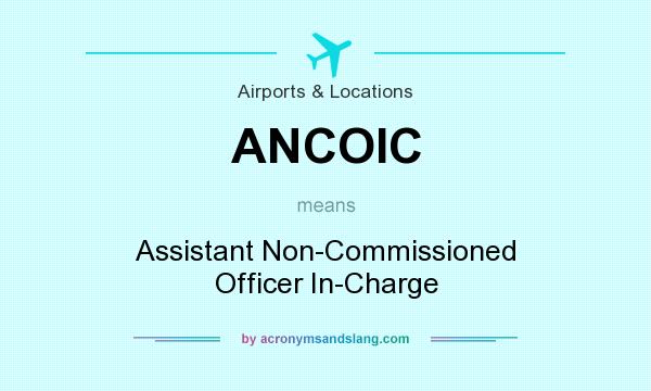 What does ANCOIC mean? It stands for Assistant Non-Commissioned Officer In-Charge