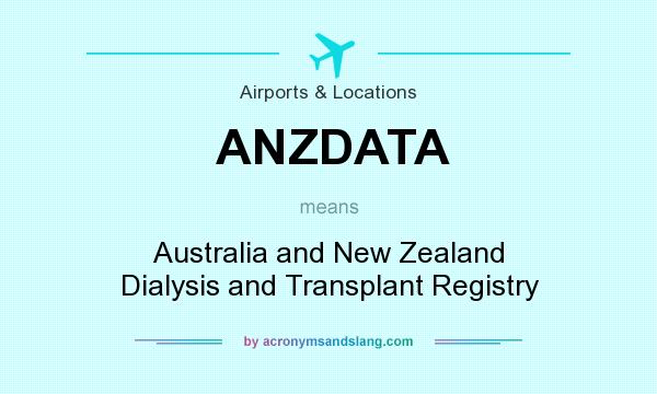 What does ANZDATA mean? It stands for Australia and New Zealand Dialysis and Transplant Registry