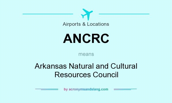 What does ANCRC mean? It stands for Arkansas Natural and Cultural Resources Council